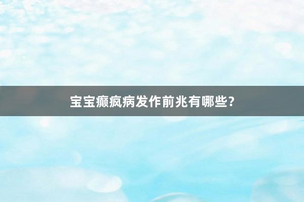 宝宝癫疯病发作前兆有哪些？